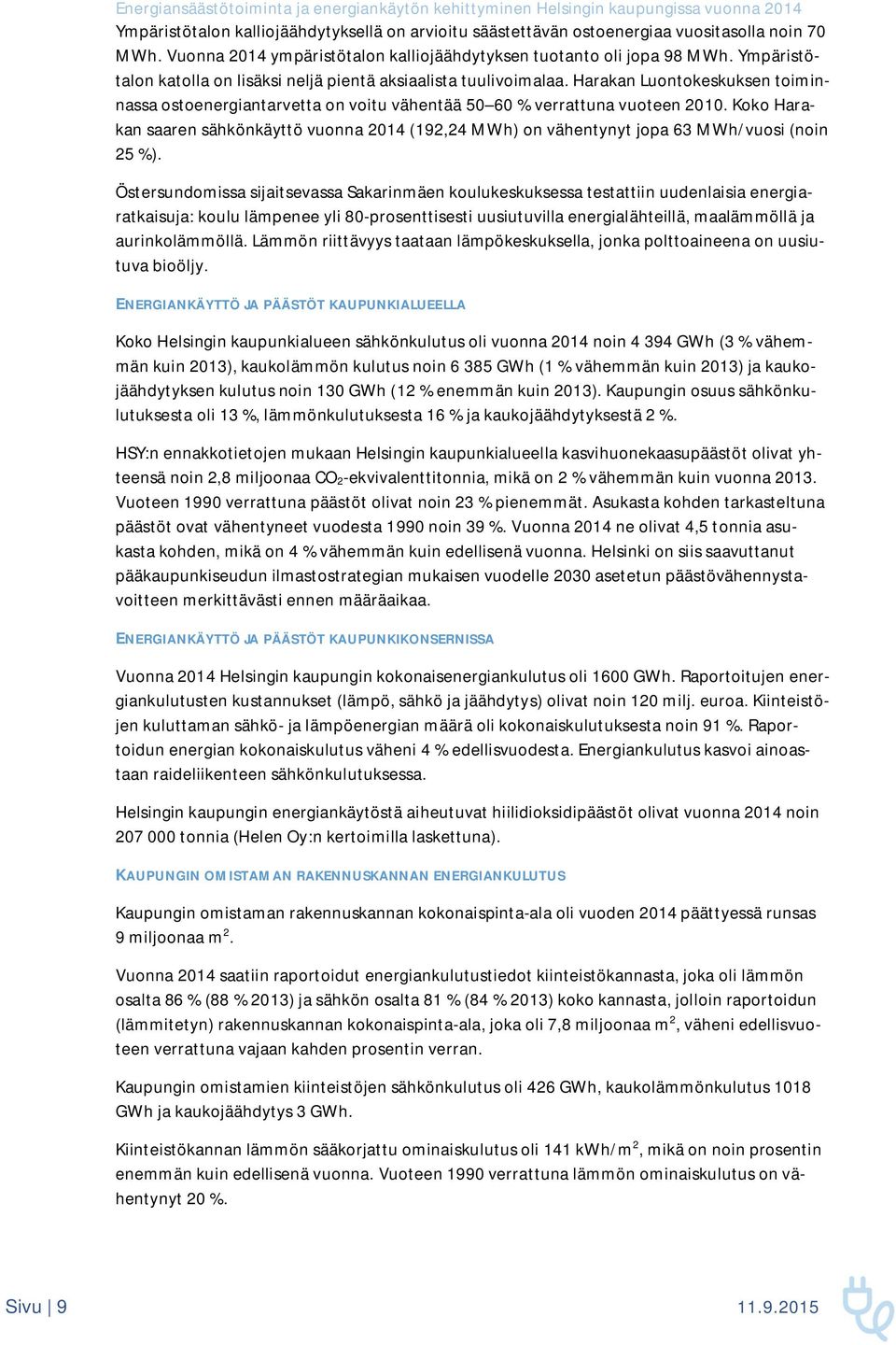 Koko Harakan saaren sähkönkäyttö vuonna 2014 (192,24 MWh) on vähentynyt jopa 63 MWh/vuosi (noin 25 %).