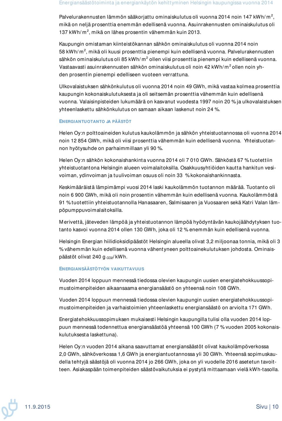 Kaupungin omistaman kiinteistökannan sähkön ominaiskulutus oli vuonna 2014 noin 58 kwh/m 2, mikä oli kuusi prosenttia pienempi kuin edellisenä vuonna.