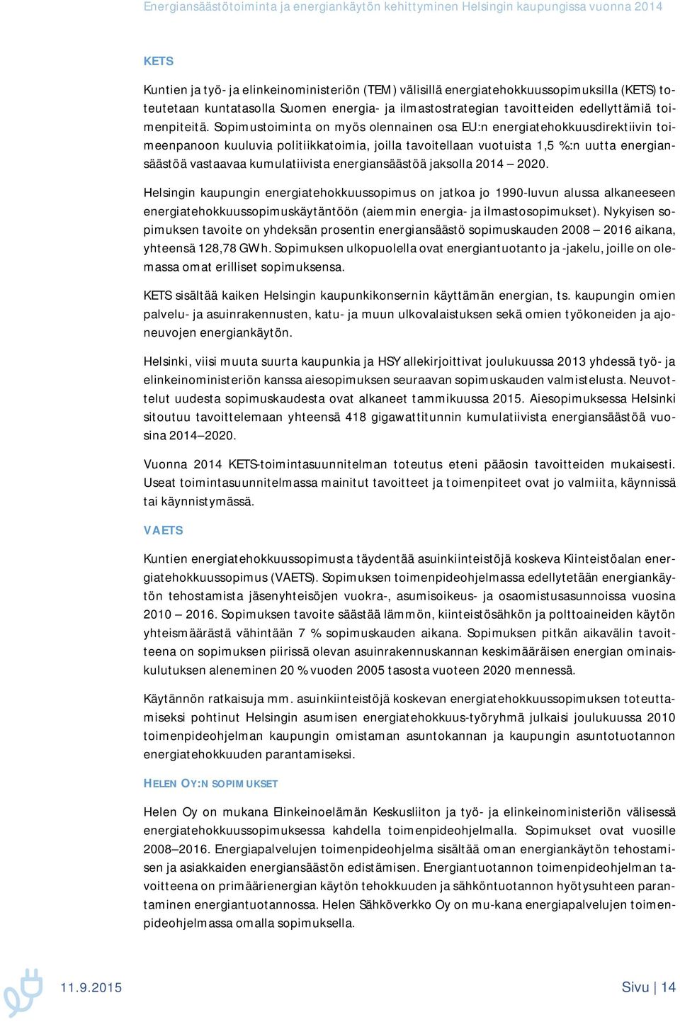 energiansäästöä jaksolla 2014 2020. Helsingin kaupungin energiatehokkuussopimus on jatkoa jo 1990-luvun alussa alkaneeseen energiatehokkuussopimuskäytäntöön (aiemmin energia- ja ilmastosopimukset).