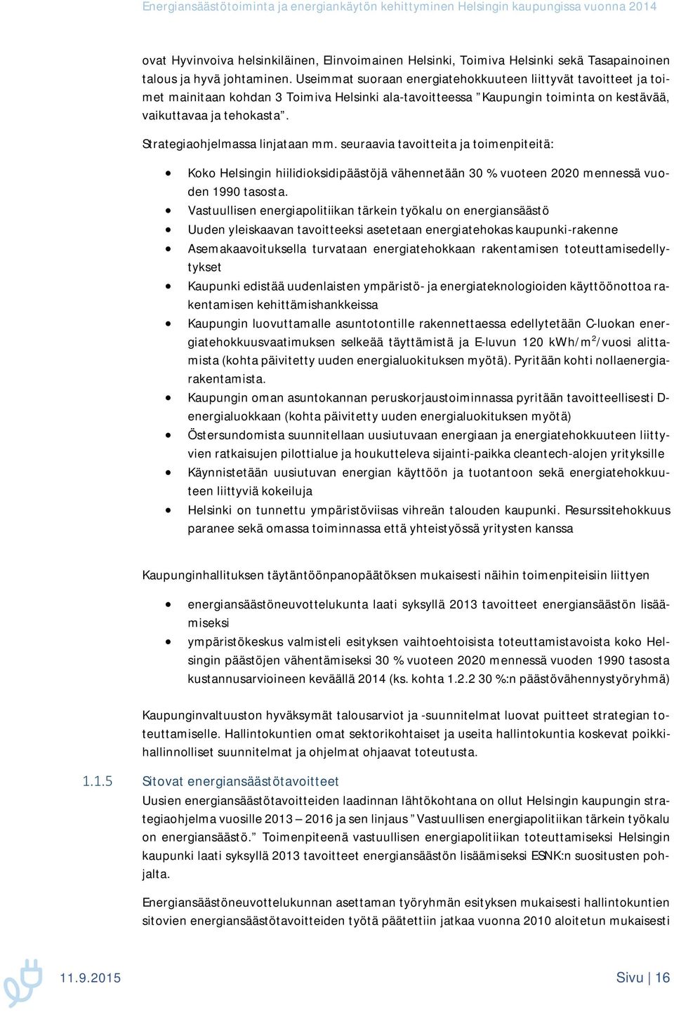 Strategiaohjelmassa linjataan mm. seuraavia tavoitteita ja toimenpiteitä: Koko Helsingin hiilidioksidipäästöjä vähennetään 30 % vuoteen 2020 mennessä vuoden 1990 tasosta.