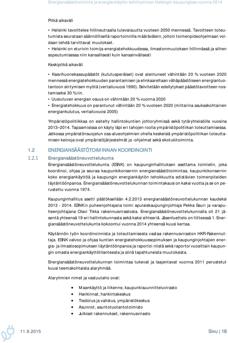 Helsinki on eturivin toimija energiatehokkuudessa, ilmastonmuutoksen hillinnässä ja siihen sopeutumisessa niin kansallisesti kuin kansainvälisesti Keskipitkä aikaväli Kasvihuonekaasupäästöt