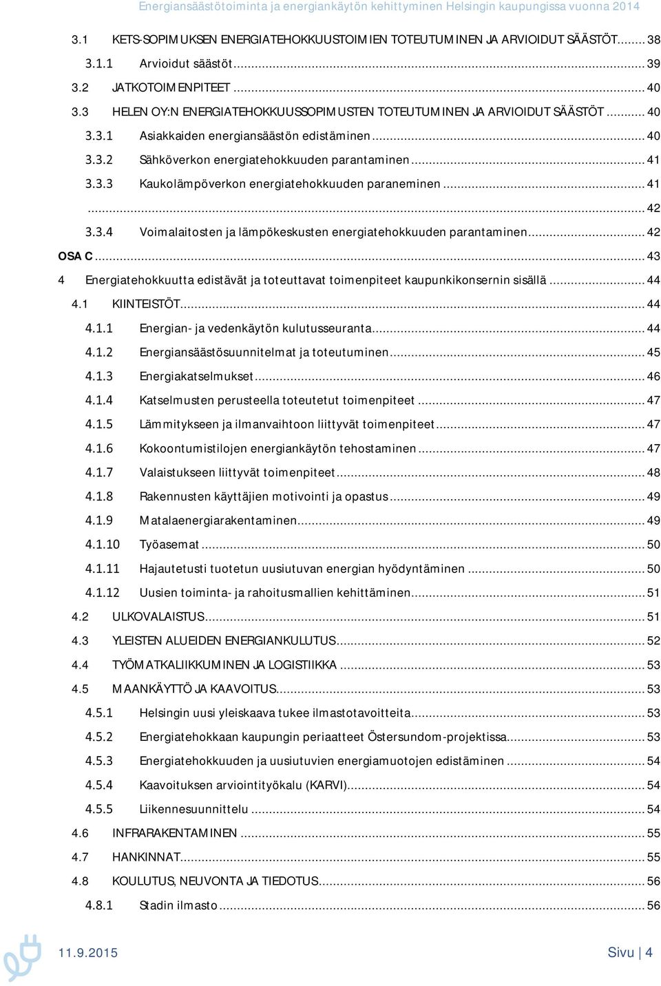 .. 41 Kaukolämpöverkon energiatehokkuuden paraneminen... 41... 42 Voimalaitosten ja lämpökeskusten energiatehokkuuden parantaminen... 42 OSA C.