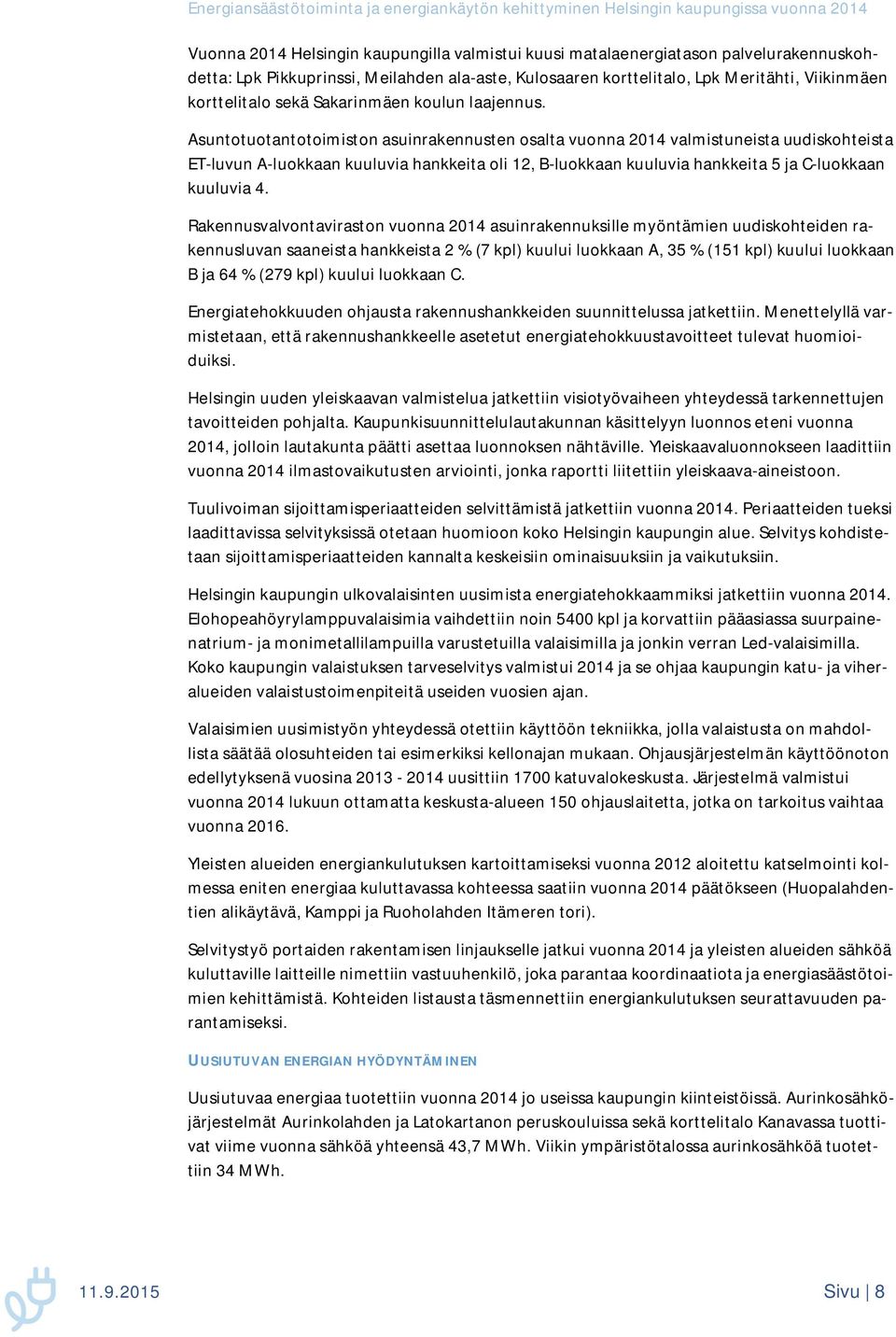 Asuntotuotantotoimiston asuinrakennusten osalta vuonna 2014 valmistuneista uudiskohteista ET-luvun A-luokkaan kuuluvia hankkeita oli 12, B-luokkaan kuuluvia hankkeita 5 ja C-luokkaan kuuluvia 4.