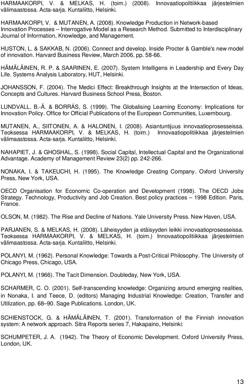 Harvard Business Review, March 2006, pp. 58-66. HÄMÄLÄINEN, R. P. & SAARINEN, E. (2007). System Intelligens in Leadership and Every Day Life. Systems Analysis Laboratory, HUT, Helsinki. JOHANSSON, F.