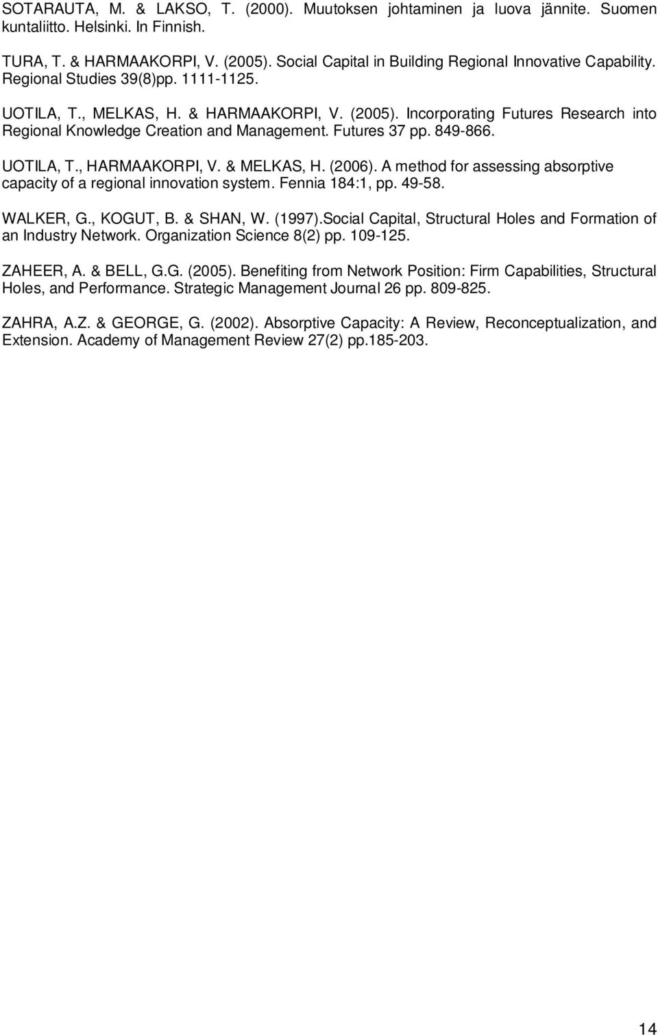 Incorporating Futures Research into Regional Knowledge Creation and Management. Futures 37 pp. 849-866. UOTILA, T., HARMAAKORPI, V. & MELKAS, H. (2006).