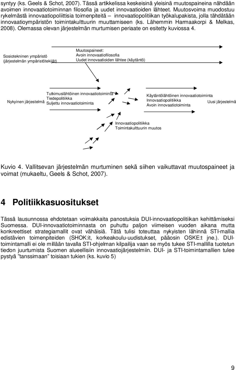 Lähemmin Harmaakorpi & Melkas, 2008). Olemassa olevan järjestelmän murtumisen periaate on esitetty kuviossa 4.