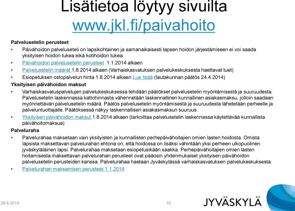 Päivähoidon palvelusetelin perusteet 1.1.2014 alkaen Palvelusetelin määrät 1.8.2014 alkaen (Varhaiskasvatuksen palvelukeskuksesta haettavat tuet) Esiopetuksen ostopalvelun hinta 1.8.2014 alkaen Lue lisää (lautakunnan päätös 24.
