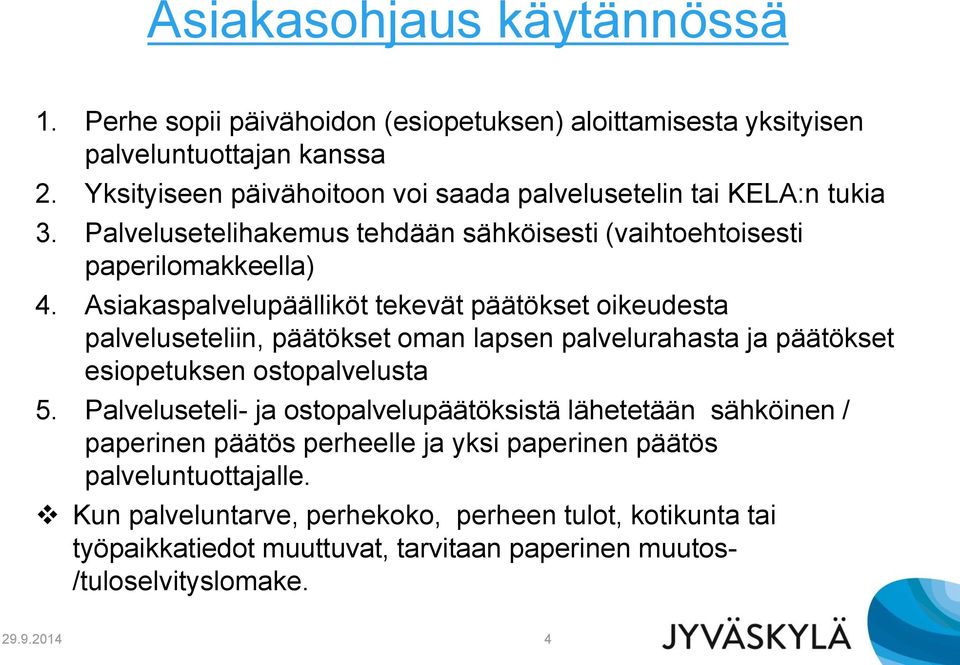 Asiakaspalvelupäälliköt tekevät päätökset oikeudesta palveluseteliin, päätökset oman lapsen palvelurahasta ja päätökset esiopetuksen ostopalvelusta 5.