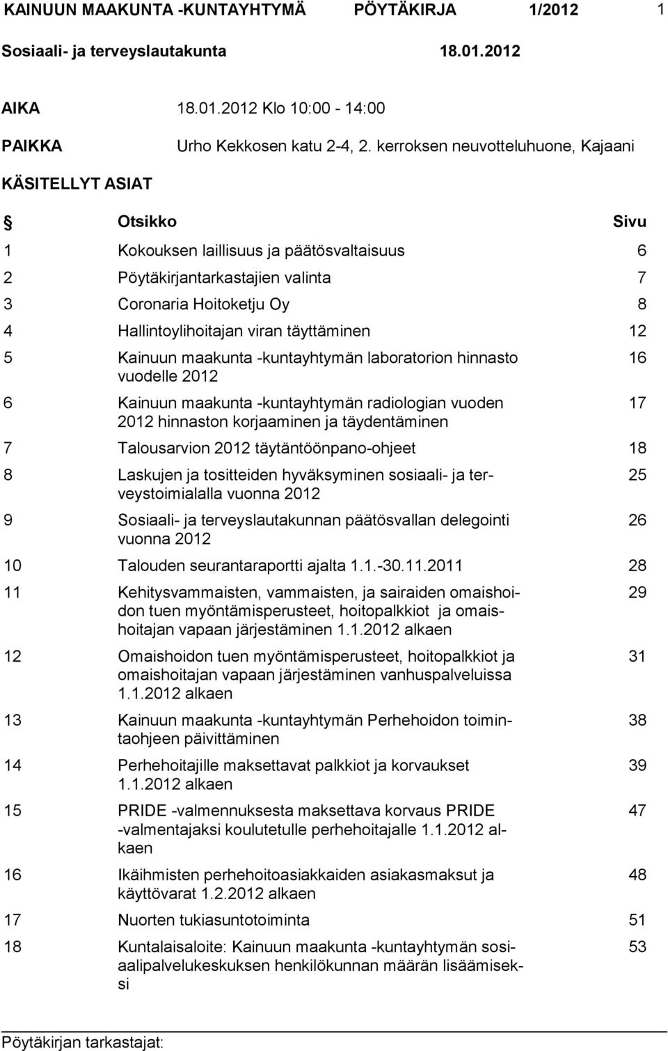 viran täyttäminen 12 5 Kainuun maakunta -kuntayhtymän laboratorion hinnasto vuodelle 2012 6 Kainuun maakunta -kuntayhtymän radiologian vuoden 2012 hinnaston korjaaminen ja täydentäminen 7