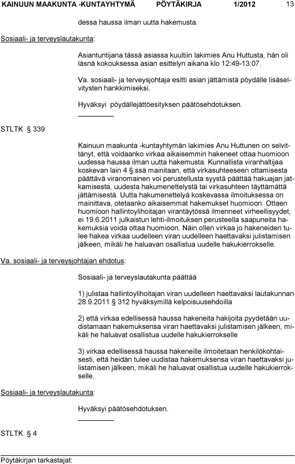 Asiantuntijana tässä asiassa kuultiin lakimies Anu Huttusta, hän oli läsnä kokouksessa asian esittelyn aikana klo 12:49-13:07. Va.