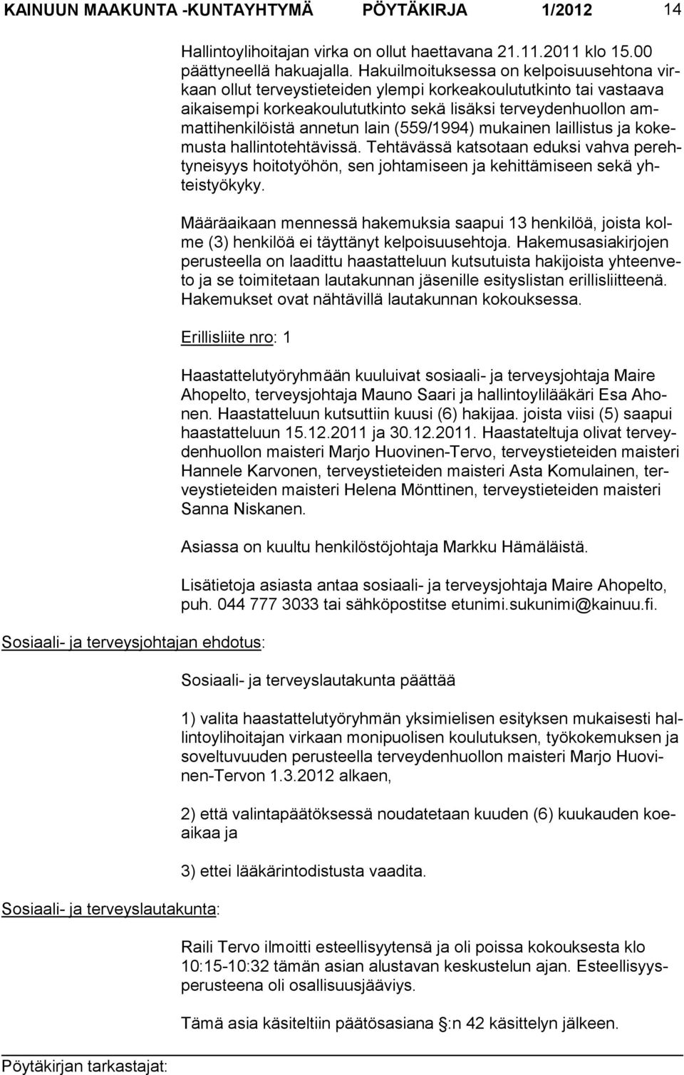 anne tun lain (559/1994) mukainen laillistus ja kokemusta hallintotehtävissä. Tehtävässä katsotaan eduksi vahva perehtyneisyys hoitotyöhön, sen johta miseen ja kehittämiseen sekä yhteistyökyky.