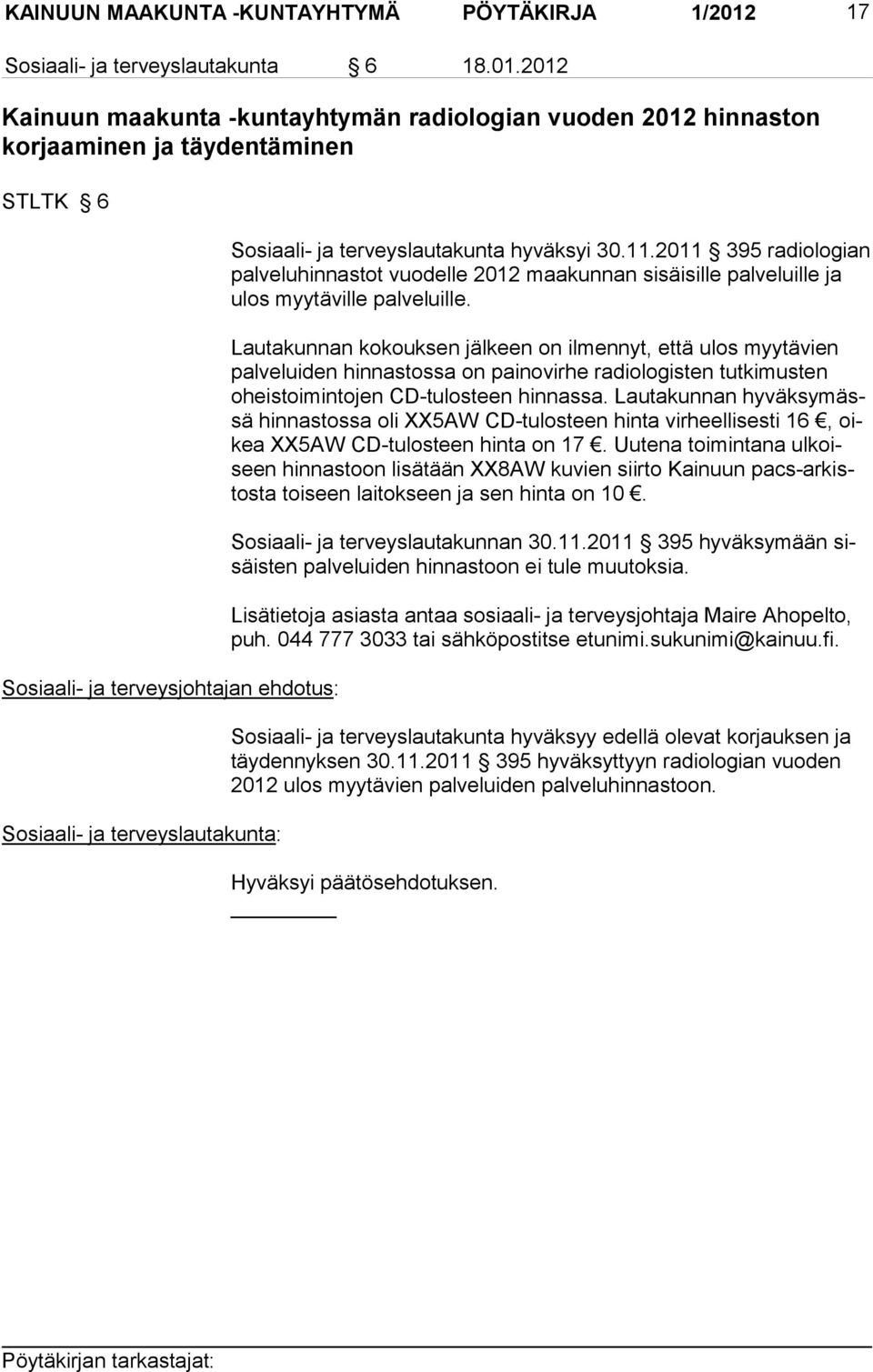 2012 Kainuun maakunta -kuntayhtymän radiologian vuoden 2012 hinnaston korjaaminen ja täydentäminen STLTK 6 Sosiaali- ja terveysjohtajan ehdotus: Sosiaali- ja terveyslautakunta: Sosiaali- ja