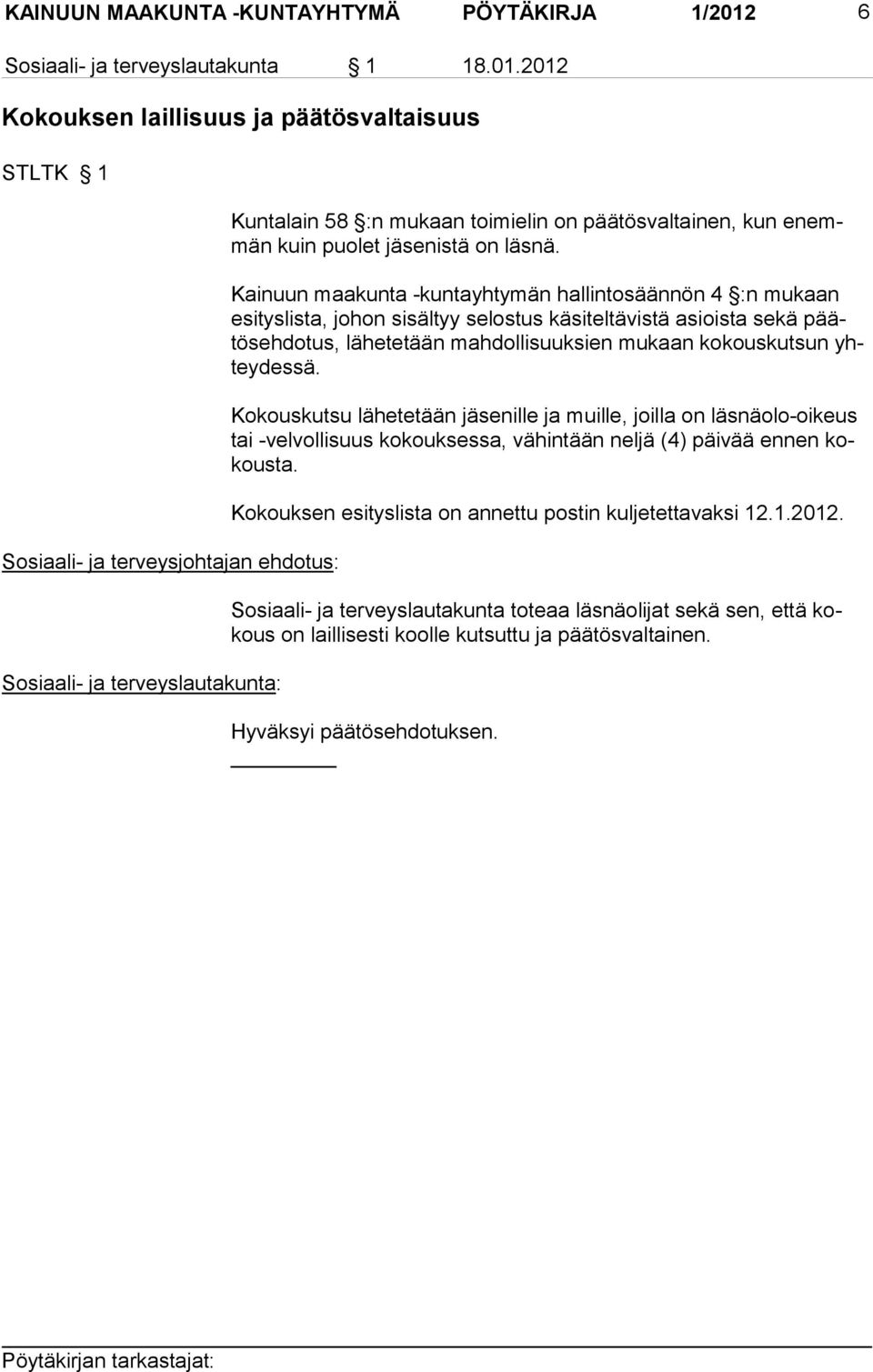 2012 Kokouksen laillisuus ja päätösvaltaisuus STLTK 1 Sosiaali- ja terveysjohtajan ehdotus: Sosiaali- ja terveyslautakunta: Kuntalain 58 :n mukaan toimielin on päätösvaltainen, kun enemmän kuin