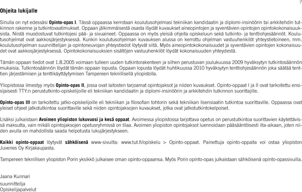 Oppaan jälkimmäisestä osasta löydät kuvaukset aineopintojen ja syventävien opintojen opintokokonaisuuksista. Niistä muodostuvat tutkintojesi pää- ja sivuaineet.