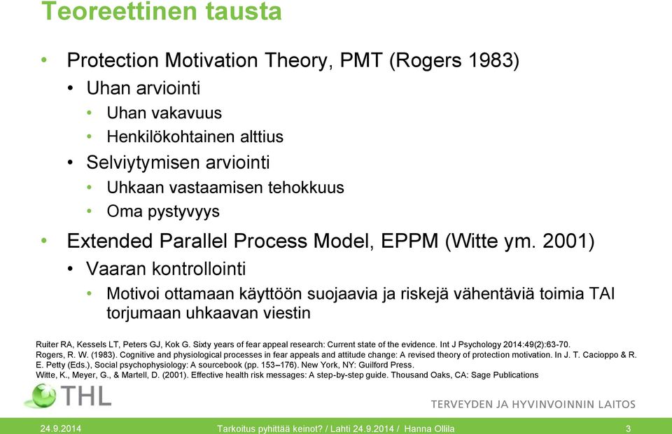 2001) Vaaran kontrollointi Motivoi ottamaan käyttöön suojaavia ja riskejä vähentäviä toimia TAI torjumaan uhkaavan viestin Ruiter RA, Kessels LT, Peters GJ, Kok G.