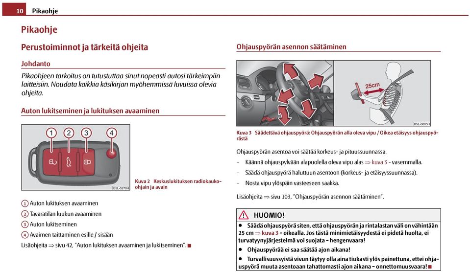 Auton lukitseminen ja lukituksen avaaminen Kuva 3 Säädettävä ohjauspyörä: Ohjauspyörän alla oleva vipu / Oikea etäisyys ohjauspyörästä Kuva 2 Keskuslukituksen radiokaukoohjain ja avain A1 Auton