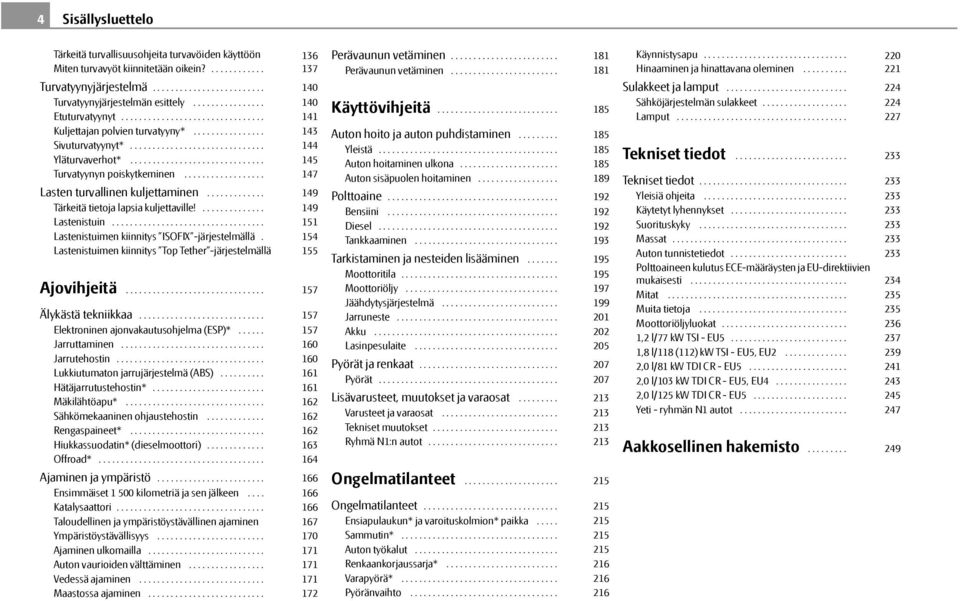 ............................. Turvatyynyn poiskytkeminen.................. Lasten turvallinen kuljettaminen............. Tärkeitä tietoja lapsia kuljettaville!.............. Lastenistuin.