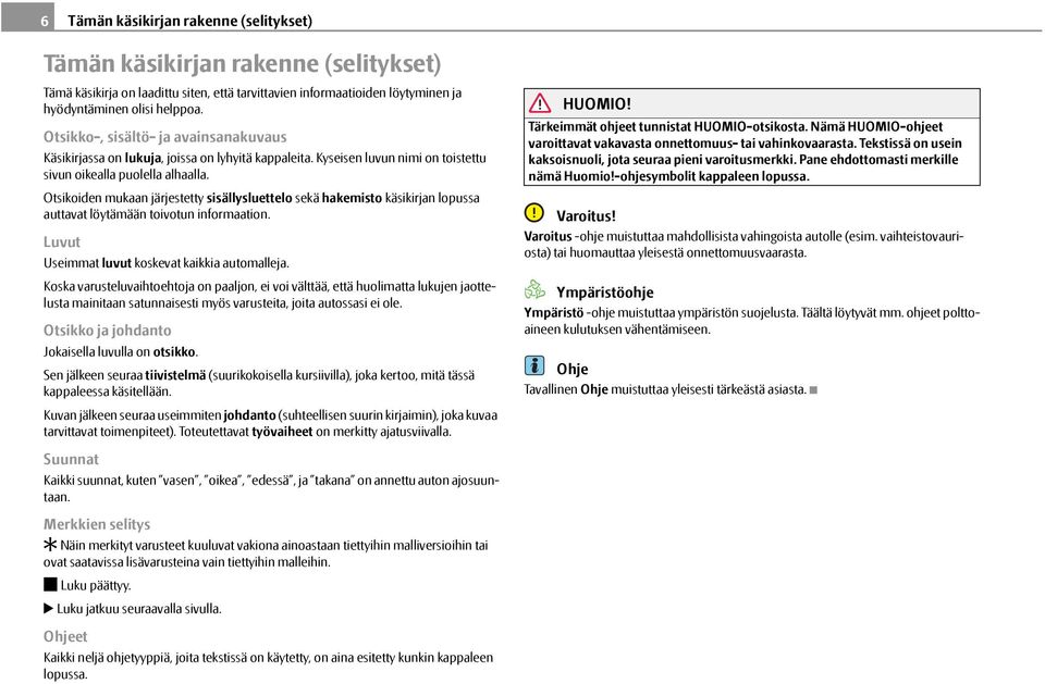 Otsikoiden mukaan järjestetty sisällysluettelo sekä hakemisto käsikirjan lopussa auttavat löytämään toivotun informaation. Luvut Useimmat luvut koskevat kaikkia automalleja.