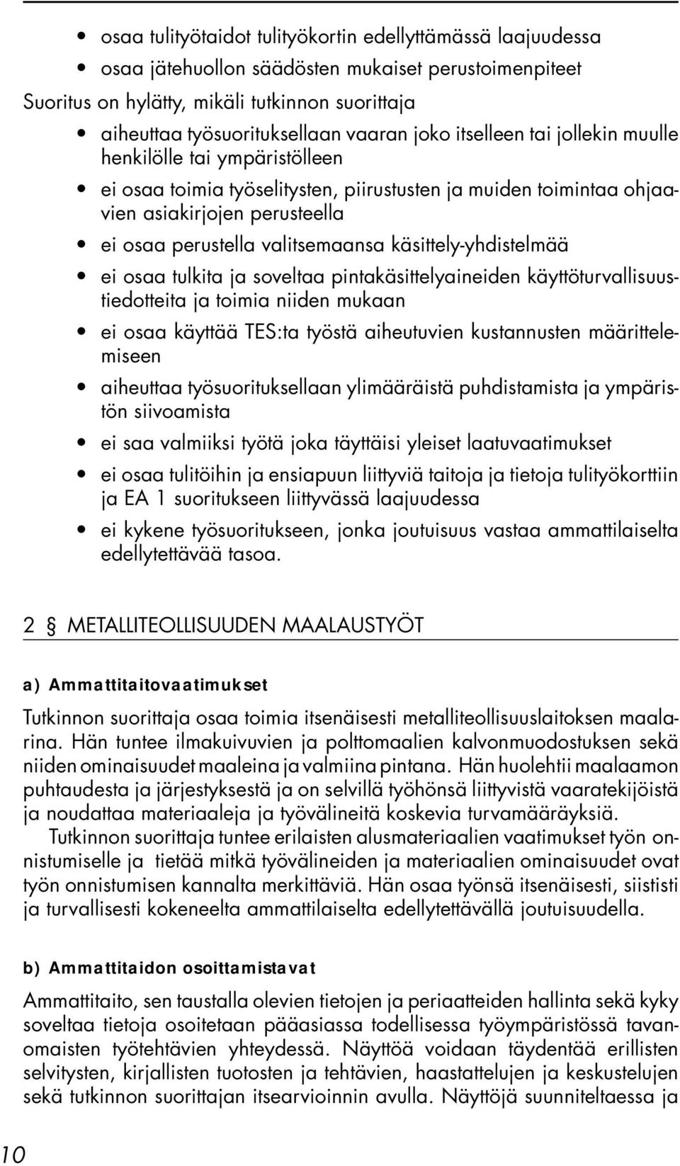 käsittely-yhdistelmää ei osaa tulkita ja soveltaa pintakäsittelyaineiden käyttöturvallisuustiedotteita ja toimia niiden mukaan ei osaa käyttää TES:ta työstä aiheutuvien kustannusten määrittelemiseen