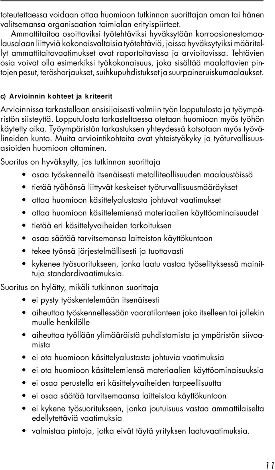 ja arvioitavissa. Tehtävien osia voivat olla esimerkiksi työkokonaisuus, joka sisältää maalattavien pintojen pesut, teräsharjaukset, suihkupuhdistukset ja suurpaineruiskumaalaukset.