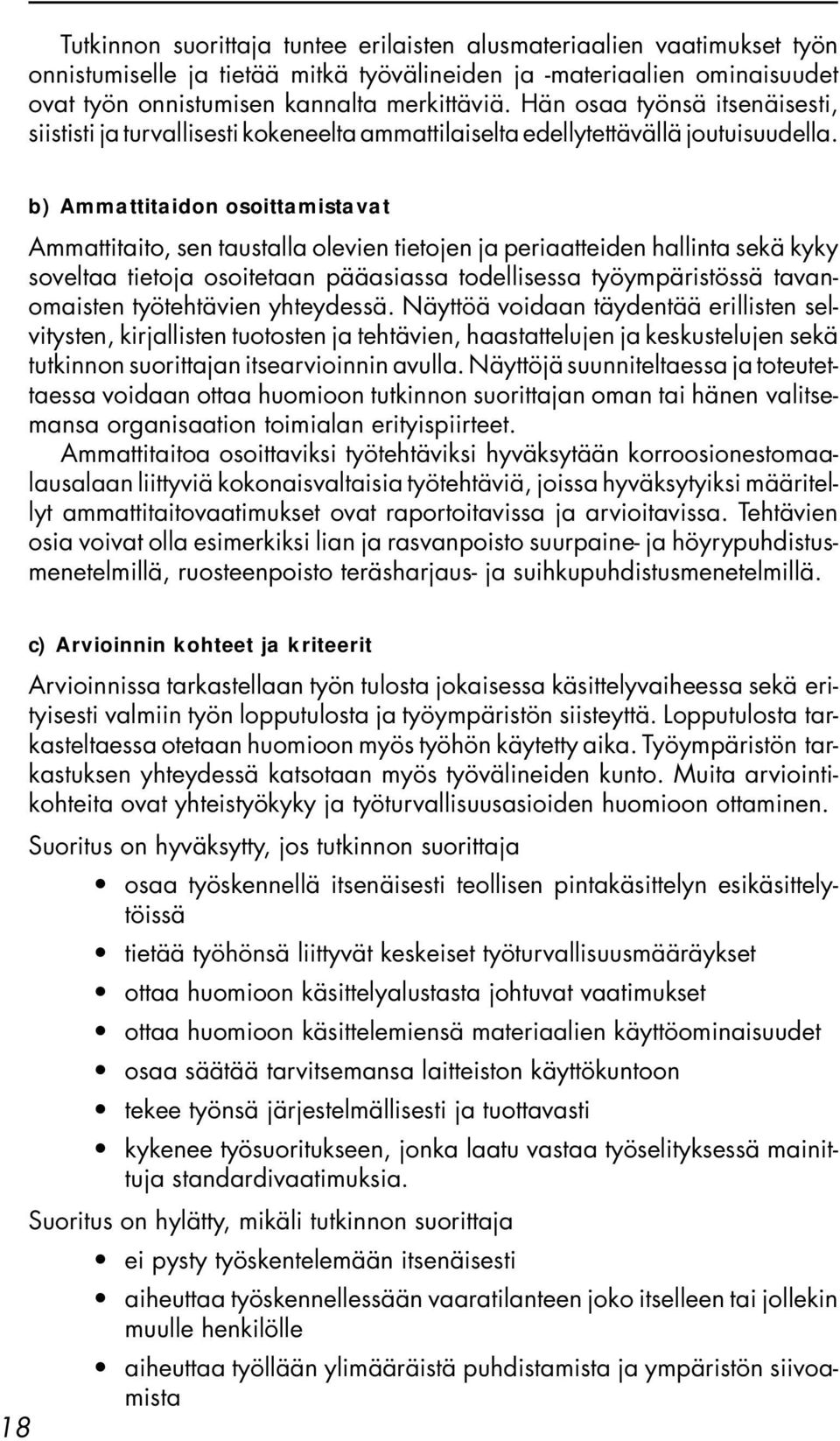 b) Ammattitaidon osoittamistavat Ammattitaito, sen taustalla olevien tietojen ja periaatteiden hallinta sekä kyky soveltaa tietoja osoitetaan pääasiassa todellisessa työympäristössä tavanomaisten