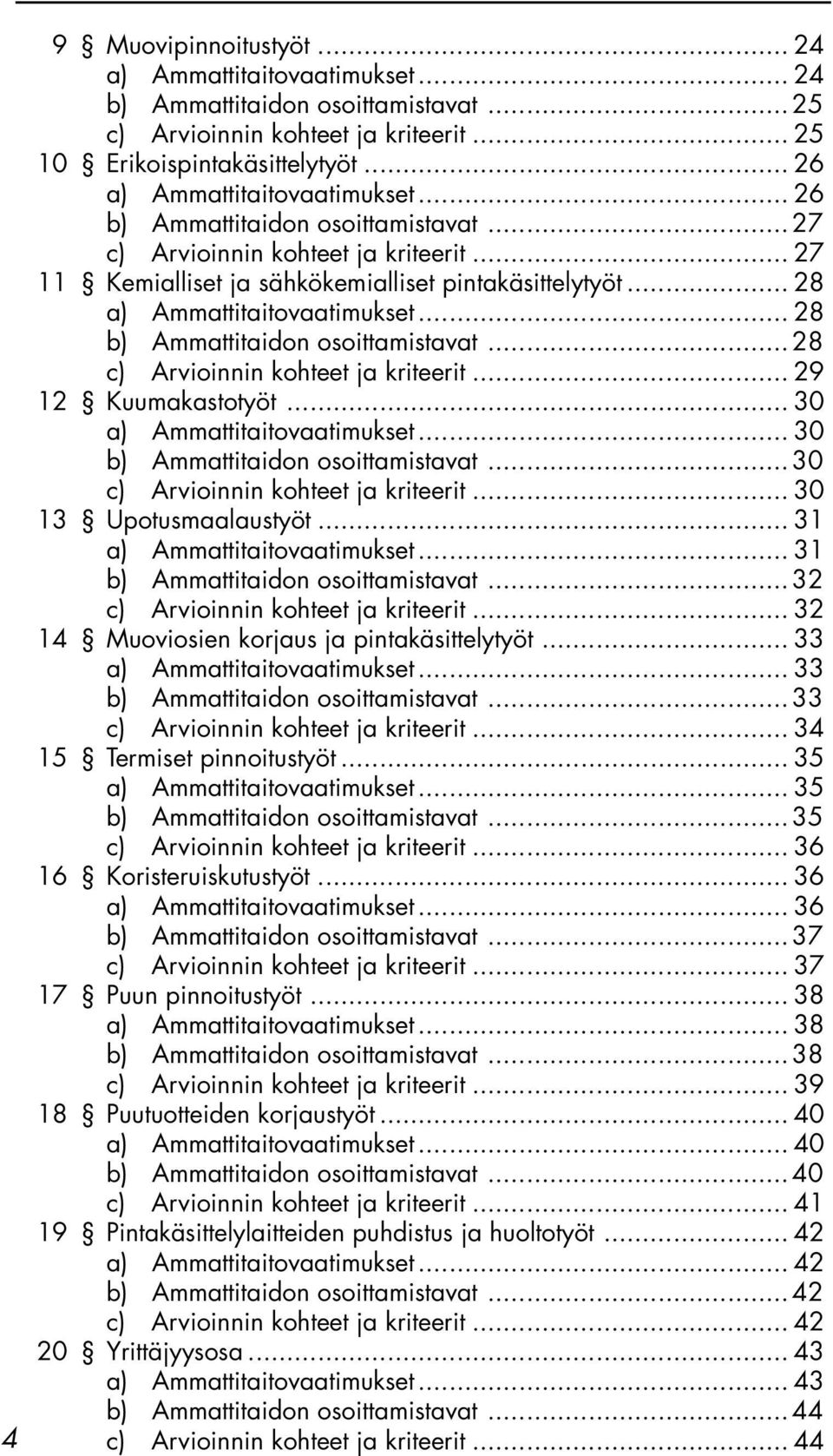 .. 28 a) Ammattitaitovaatimukset... 28 b) Ammattitaidon osoittamistavat... 28 c) Arvioinnin kohteet ja kriteerit... 29 12 Kuumakastotyöt... 30 a) Ammattitaitovaatimukset.