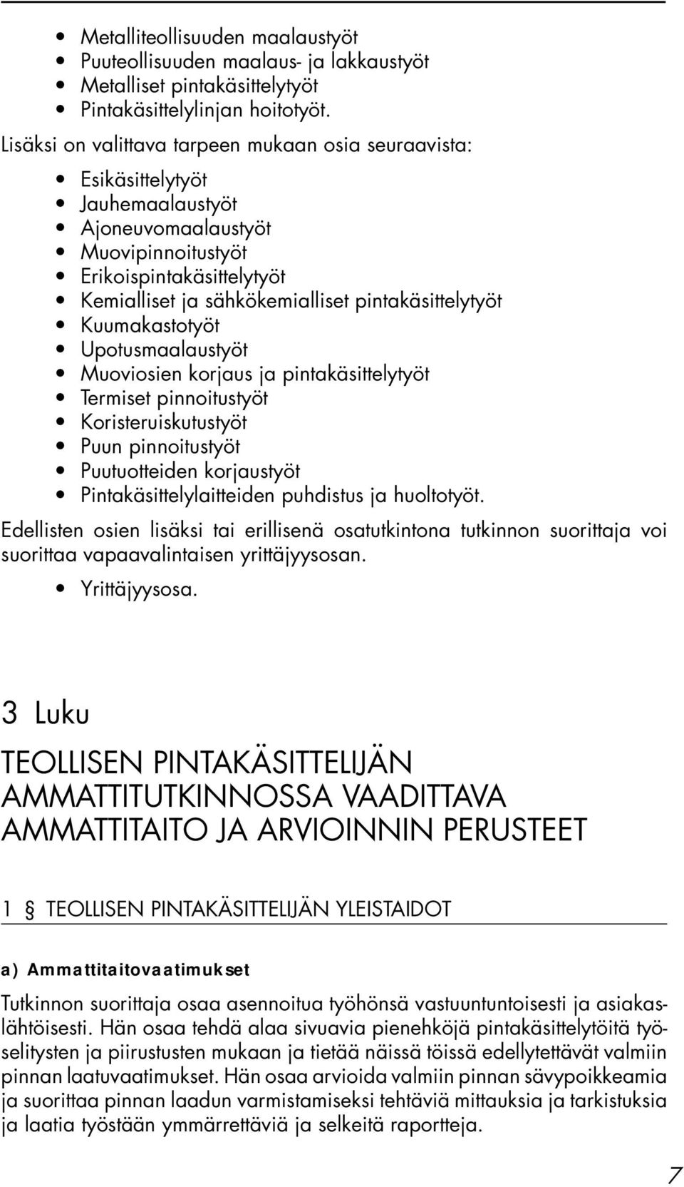 pintakäsittelytyöt Kuumakastotyöt Upotusmaalaustyöt Muoviosien korjaus ja pintakäsittelytyöt Termiset pinnoitustyöt Koristeruiskutustyöt Puun pinnoitustyöt Puutuotteiden korjaustyöt