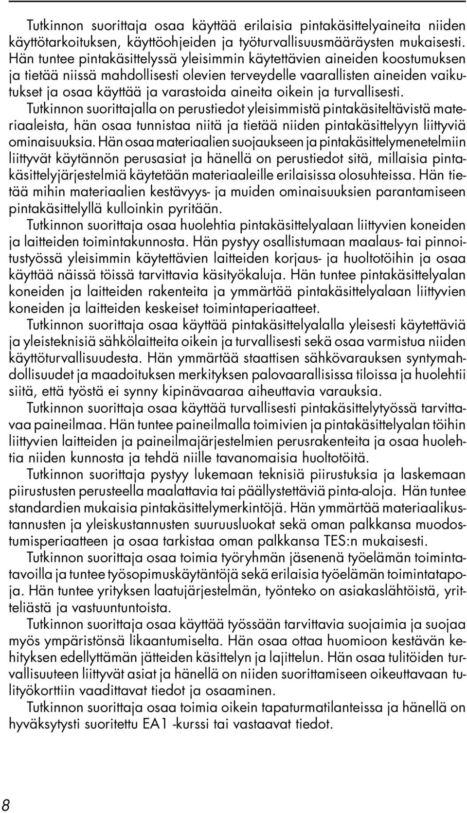 oikein ja turvallisesti. Tutkinnon suorittajalla on perustiedot yleisimmistä pintakäsiteltävistä materiaaleista, hän osaa tunnistaa niitä ja tietää niiden pintakäsittelyyn liittyviä ominaisuuksia.