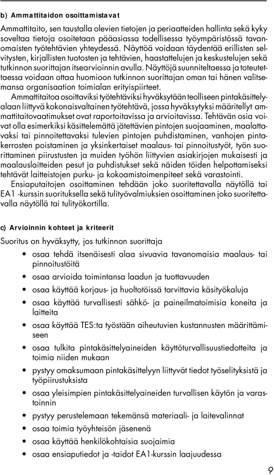 Näyttöjä suunniteltaessa ja toteutettaessa voidaan ottaa huomioon tutkinnon suorittajan oman tai hänen valitsemansa organisaation toimialan erityispiirteet.