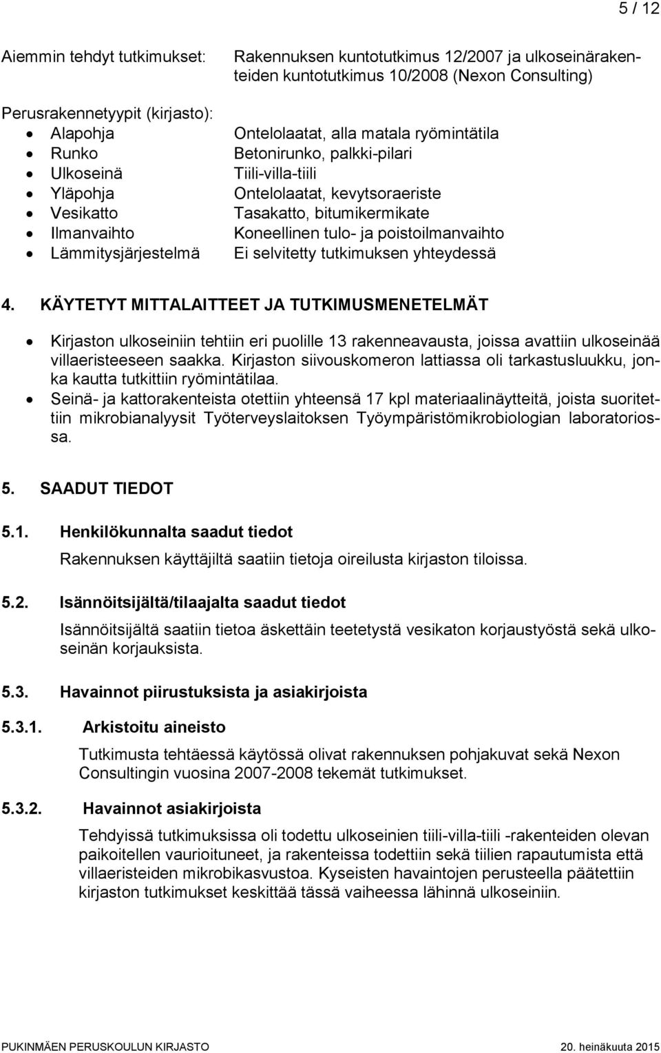 poistoilmanvaihto Lämmitysjärjestelmä Ei selvitetty tutkimuksen yhteydessä 4.