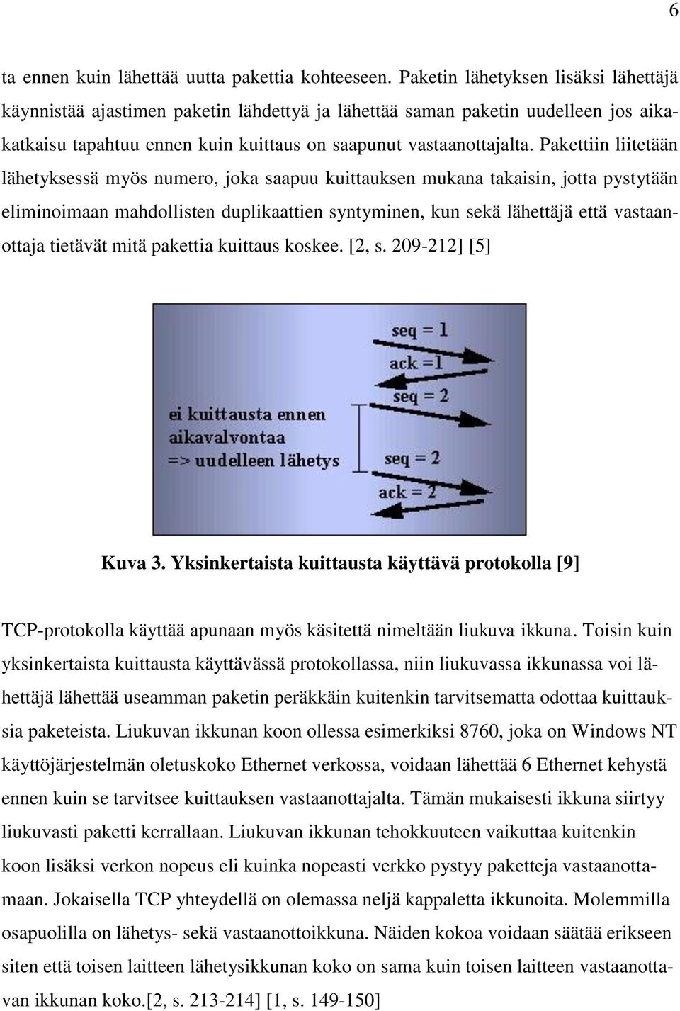 Pakettiin liitetään lähetyksessä myös numero, joka saapuu kuittauksen mukana takaisin, jotta pystytään eliminoimaan mahdollisten duplikaattien syntyminen, kun sekä lähettäjä että vastaanottaja