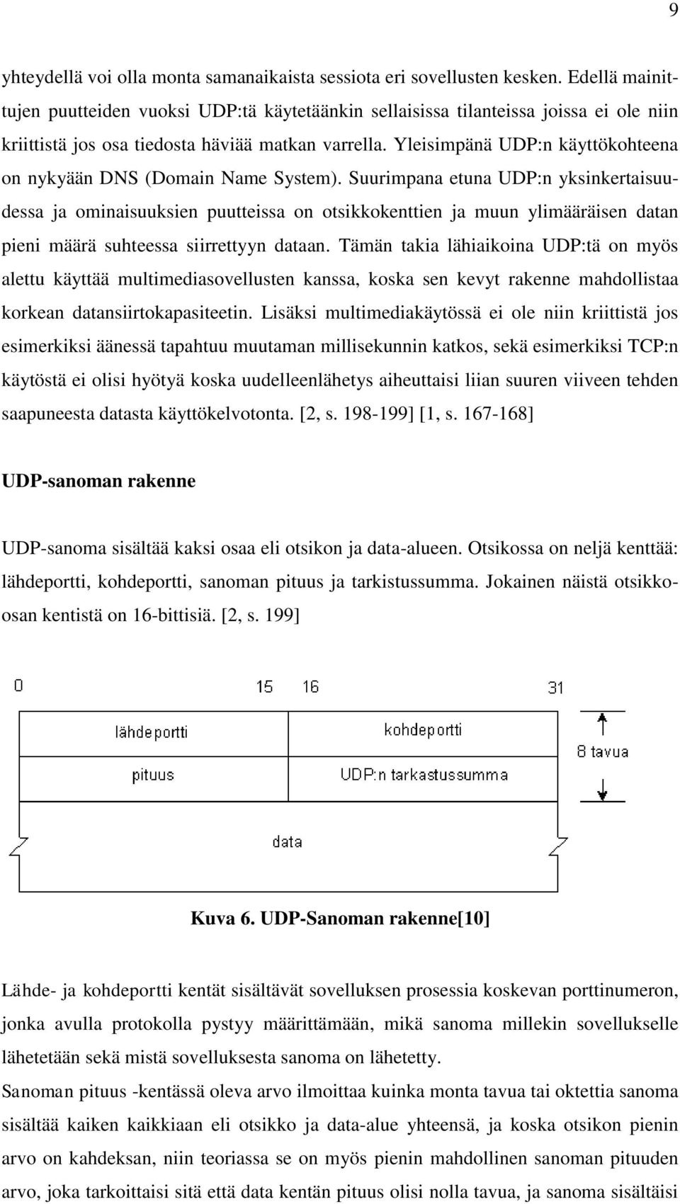 Yleisimpänä UDP:n käyttökohteena on nykyään DNS (Domain Name System).