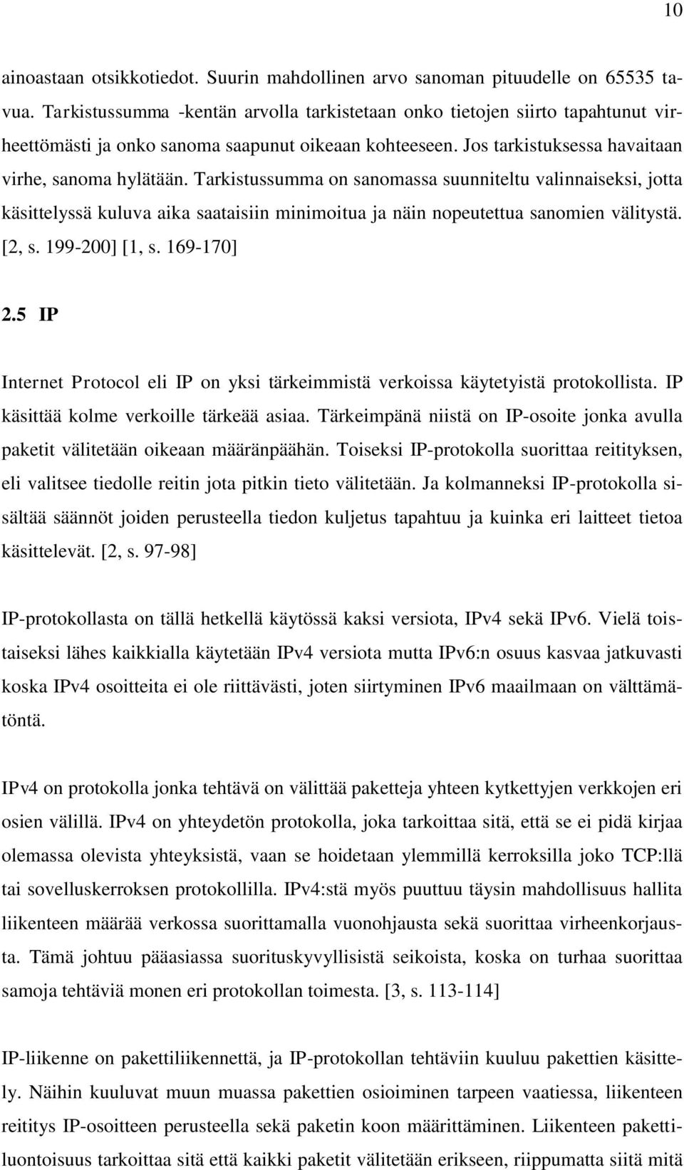 Tarkistussumma on sanomassa suunniteltu valinnaiseksi, jotta käsittelyssä kuluva aika saataisiin minimoitua ja näin nopeutettua sanomien välitystä. [2, s. 199-200] [1, s. 169-170] 2.