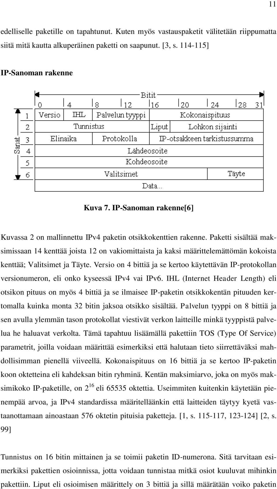 Paketti sisältää maksimissaan 14 kenttää joista 12 on vakiomittaista ja kaksi määrittelemättömän kokoista kenttää; Valitsimet ja Täyte.