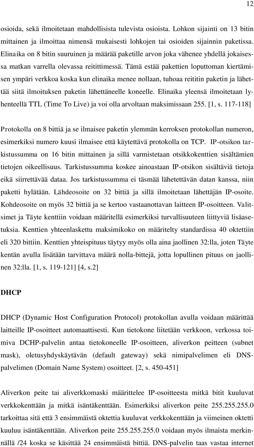 Tämä estää pakettien loputtoman kiertämisen ympäri verkkoa koska kun elinaika menee nollaan, tuhoaa reititin paketin ja lähettää siitä ilmoituksen paketin lähettäneelle koneelle.