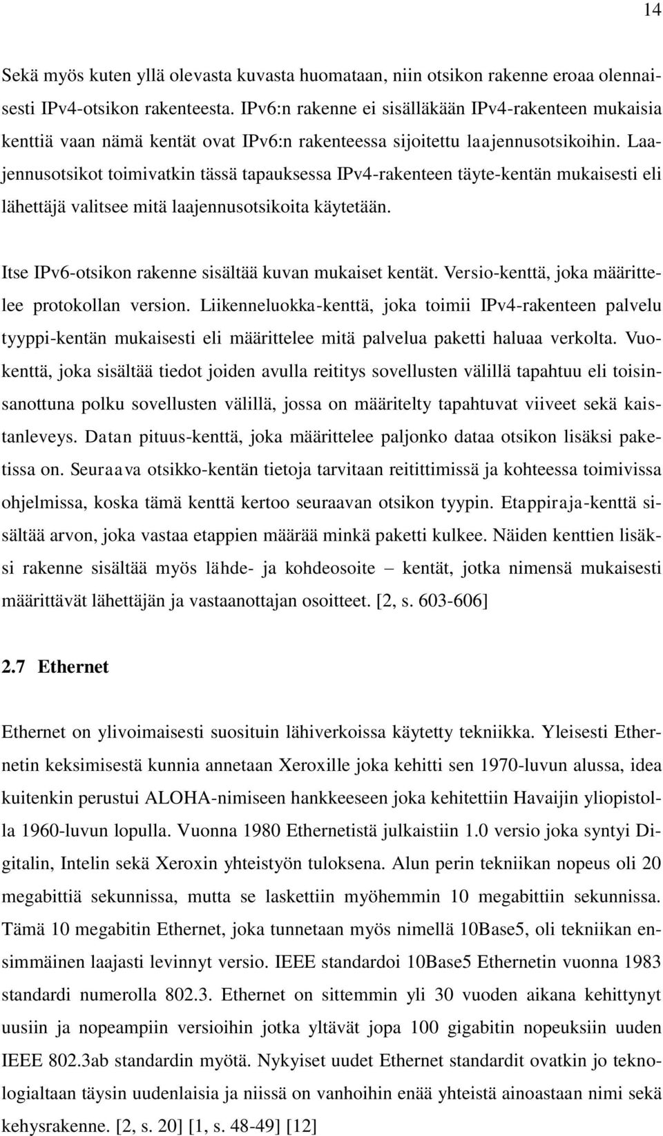 Laajennusotsikot toimivatkin tässä tapauksessa IPv4-rakenteen täyte-kentän mukaisesti eli lähettäjä valitsee mitä laajennusotsikoita käytetään.