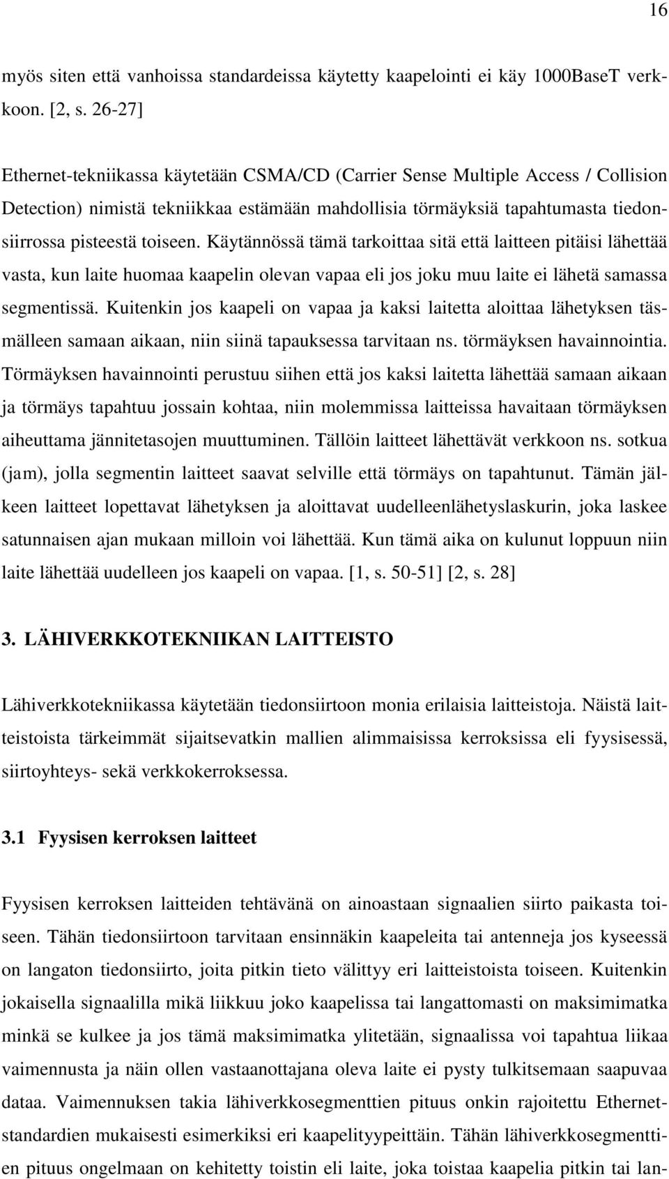 Käytännössä tämä tarkoittaa sitä että laitteen pitäisi lähettää vasta, kun laite huomaa kaapelin olevan vapaa eli jos joku muu laite ei lähetä samassa segmentissä.