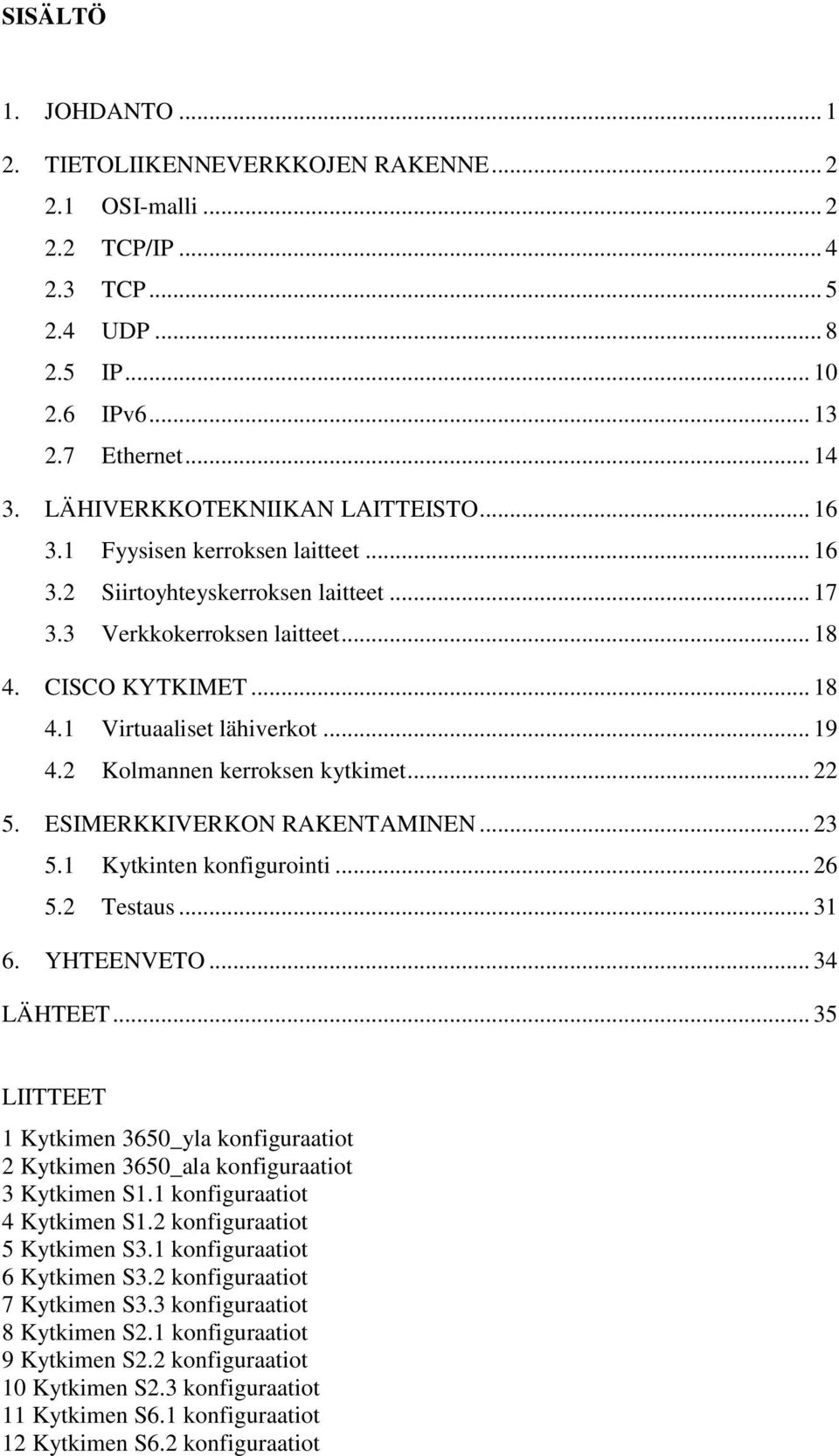 .. 19 4.2 Kolmannen kerroksen kytkimet... 22 5. ESIMERKKIVERKON RAKENTAMINEN... 23 5.1 Kytkinten konfigurointi... 26 5.2 Testaus... 31 6. YHTEENVETO... 34 LÄHTEET.