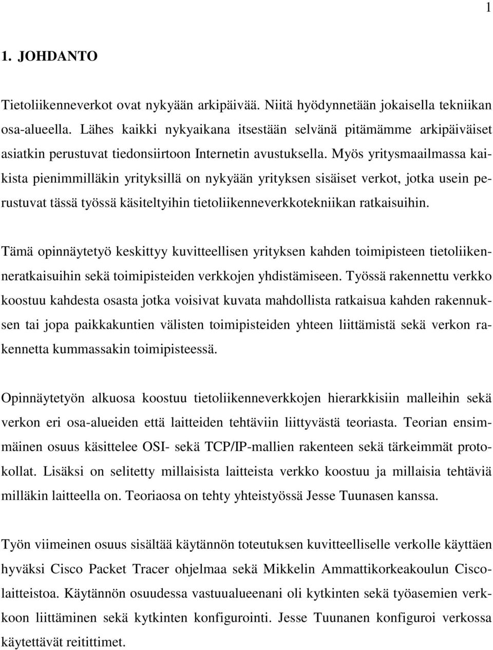 Myös yritysmaailmassa kaikista pienimmilläkin yrityksillä on nykyään yrityksen sisäiset verkot, jotka usein perustuvat tässä työssä käsiteltyihin tietoliikenneverkkotekniikan ratkaisuihin.