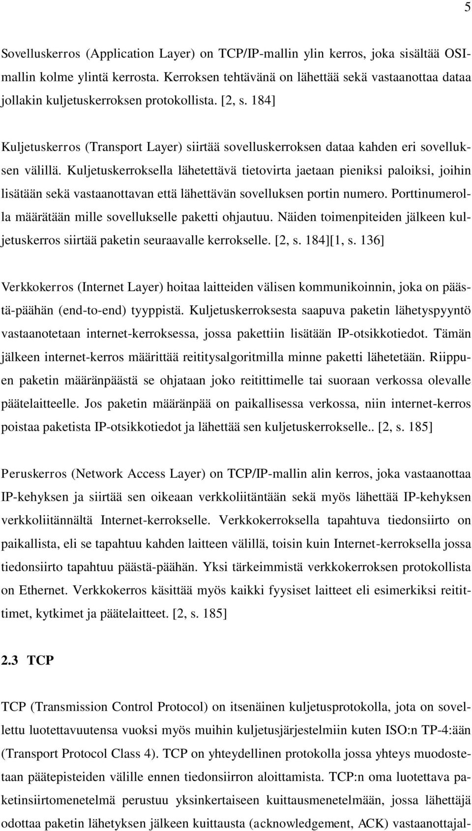 184] Kuljetuskerros (Transport Layer) siirtää sovelluskerroksen dataa kahden eri sovelluksen välillä.