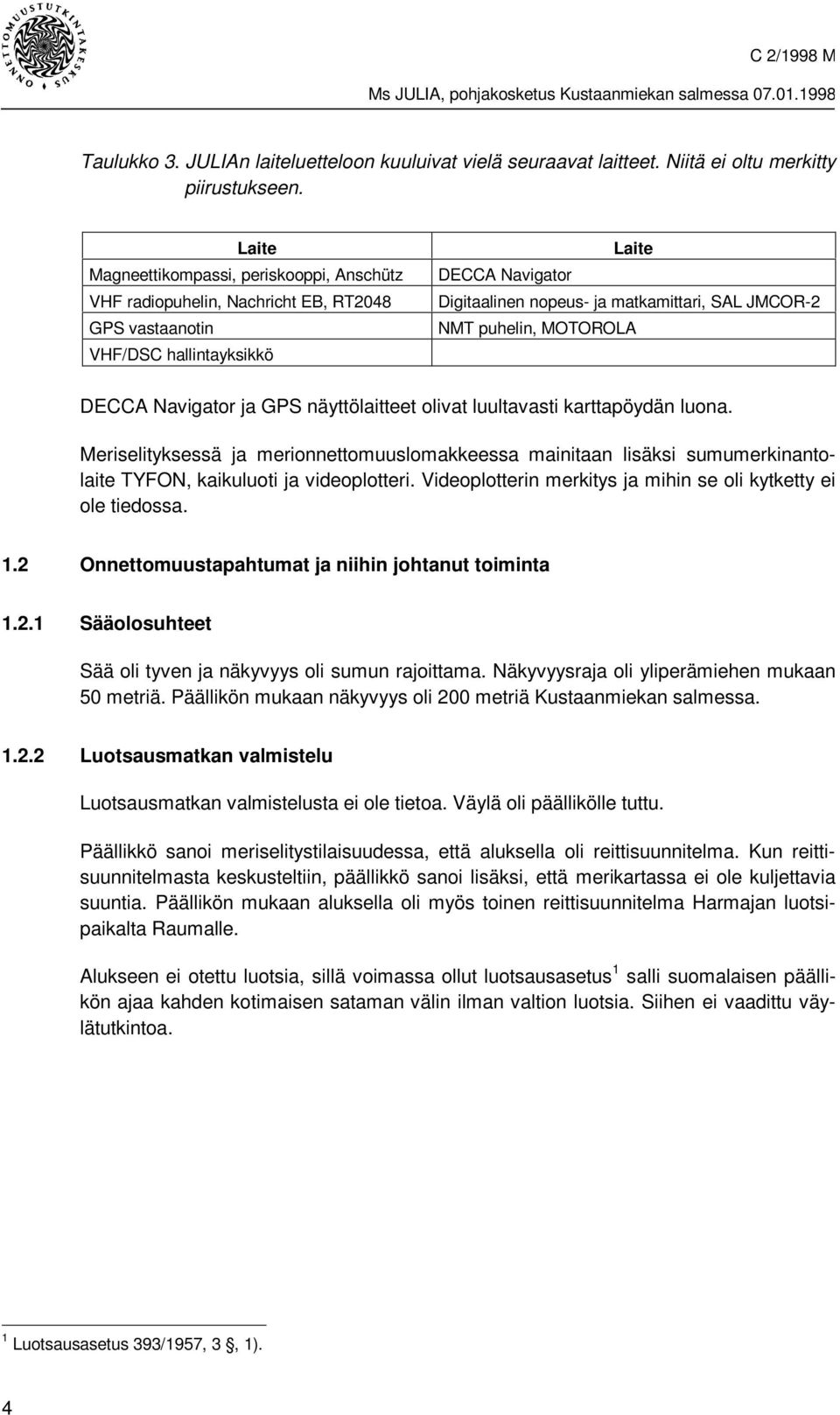 NMT puhelin, MOTOROLA DECCA Navigator ja GPS näyttölaitteet olivat luultavasti karttapöydän luona.