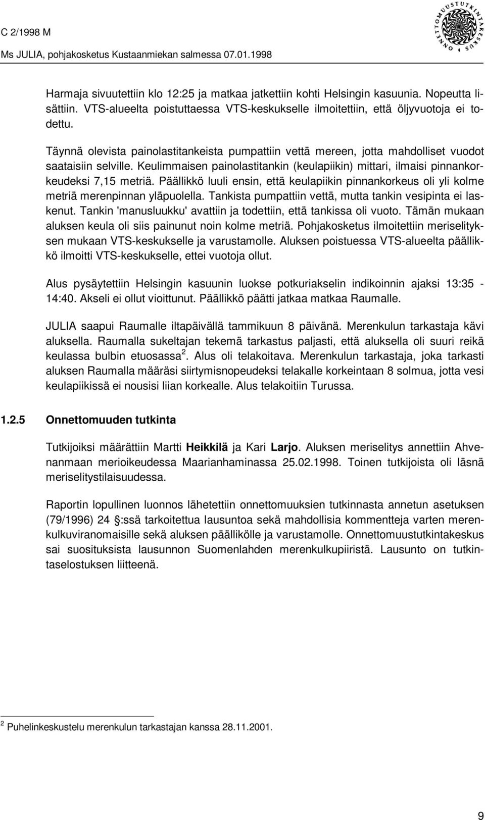 Päällikkö luuli ensin, että keulapiikin pinnankorkeus oli yli kolme metriä merenpinnan yläpuolella. Tankista pumpattiin vettä, mutta tankin vesipinta ei laskenut.