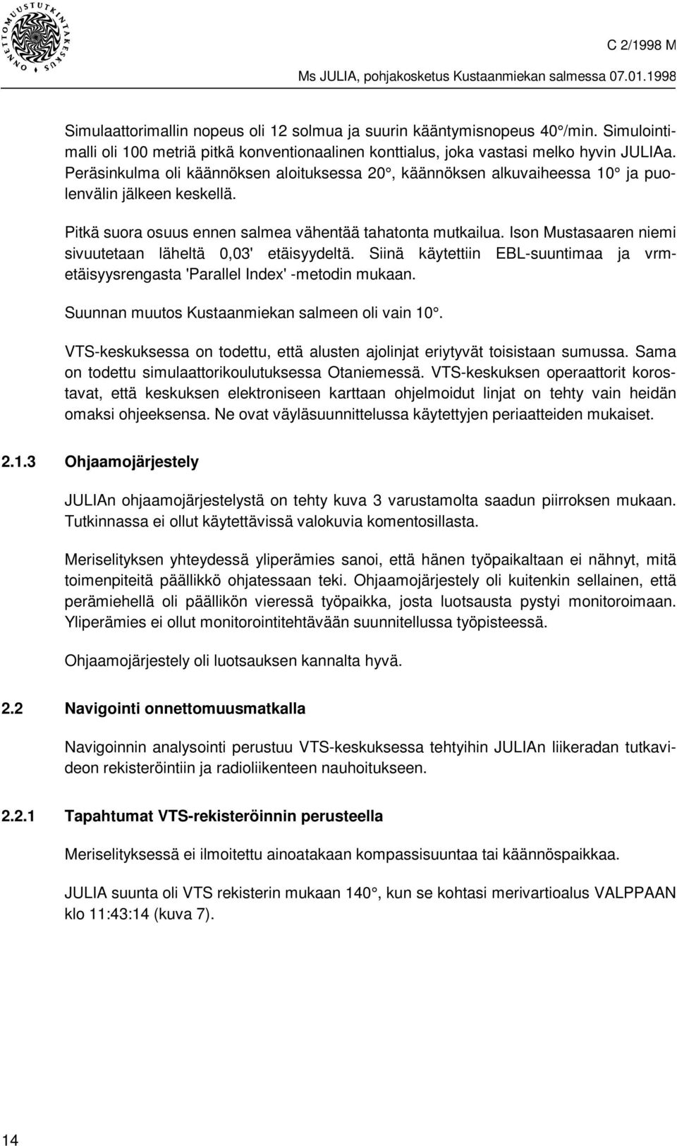 Ison Mustasaaren niemi sivuutetaan läheltä 0,03' etäisyydeltä. Siinä käytettiin EBL-suuntimaa ja vrmetäisyysrengasta 'Parallel Index' -metodin mukaan. Suunnan muutos Kustaanmiekan salmeen oli vain 10.