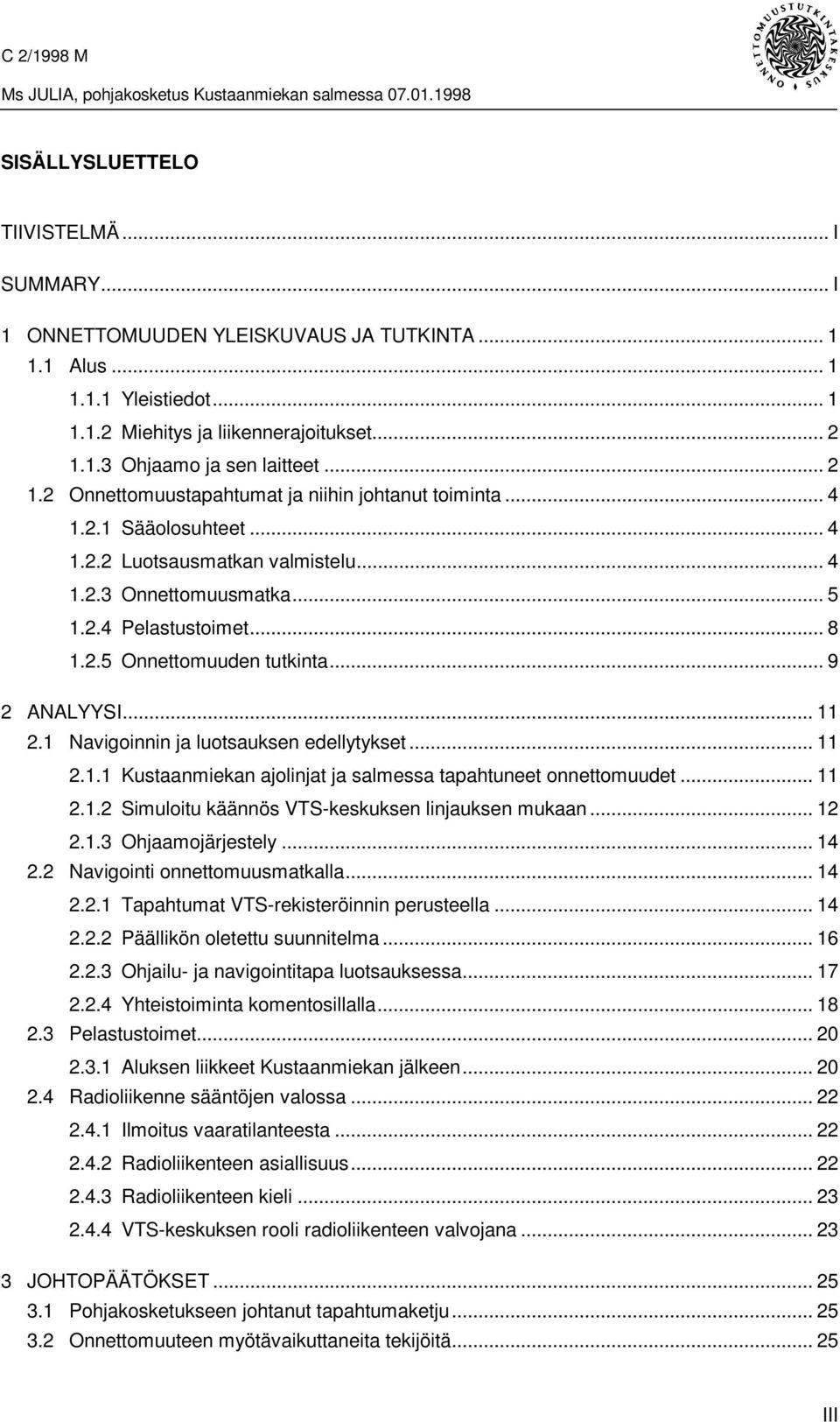 .. 9 2 ANALYYSI... 11 2.1 Navigoinnin ja luotsauksen edellytykset... 11 2.1.1 Kustaanmiekan ajolinjat ja salmessa tapahtuneet onnettomuudet... 11 2.1.2 Simuloitu käännös VTS-keskuksen linjauksen mukaan.