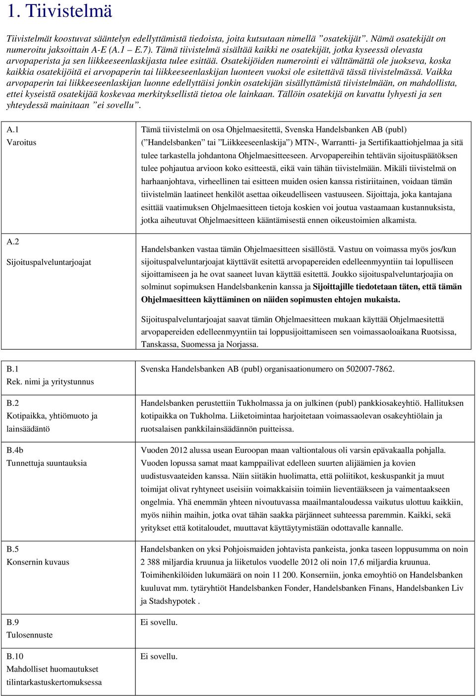 Osatekijöiden numerointi ei välttämättä ole juokseva, koska kaikkia osatekijöitä ei arvopaperin tai liikkeeseenlaskijan luonteen vuoksi ole esitettävä tässä tiivistelmässä.