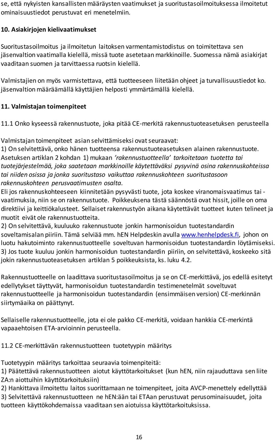 Suomessa nämä asiakirjat vaaditaan suomen ja tarvittaessa ruotsin kielellä. Valmistajien on myös varmistettava, että tuotteeseen liitetään ohjeet ja turvallisuustiedot ko.