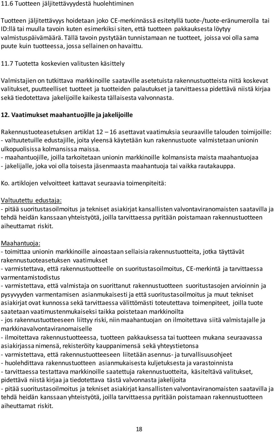 7 Tuotetta koskevien valitusten käsittely Valmistajien on tutkittava markkinoille saataville asetetuista rakennustuotteista niitä koskevat valitukset, puutteelliset tuotteet ja tuotteiden palautukset