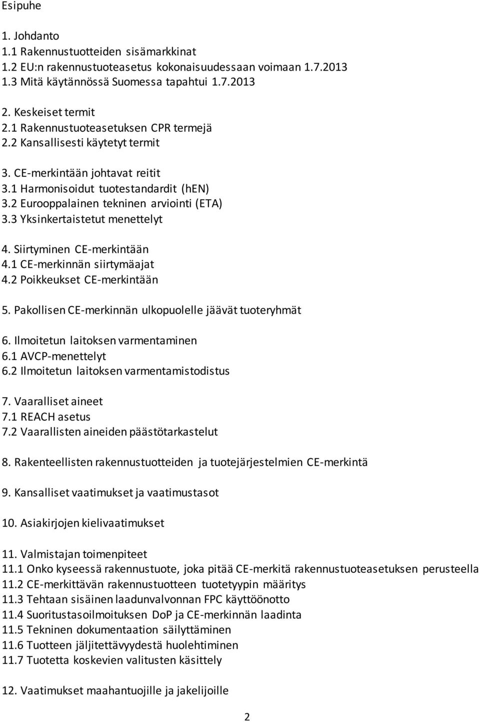 3 Yksinkertaistetut menettelyt 4. Siirtyminen CE-merkintään 4.1 CE-merkinnän siirtymäajat 4.2 Poikkeukset CE-merkintään 5. Pakollisen CE-merkinnän ulkopuolelle jäävät tuoteryhmät 6.