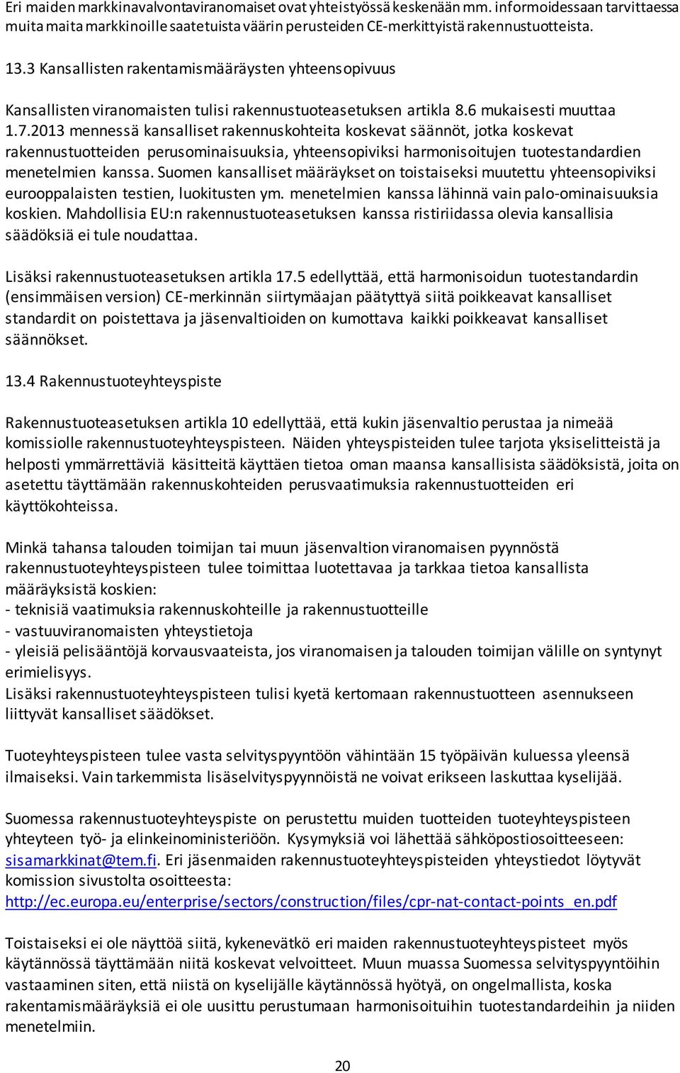 2013 mennessä kansalliset rakennuskohteita koskevat säännöt, jotka koskevat rakennustuotteiden perusominaisuuksia, yhteensopiviksi harmonisoitujen tuotestandardien menetelmien kanssa.