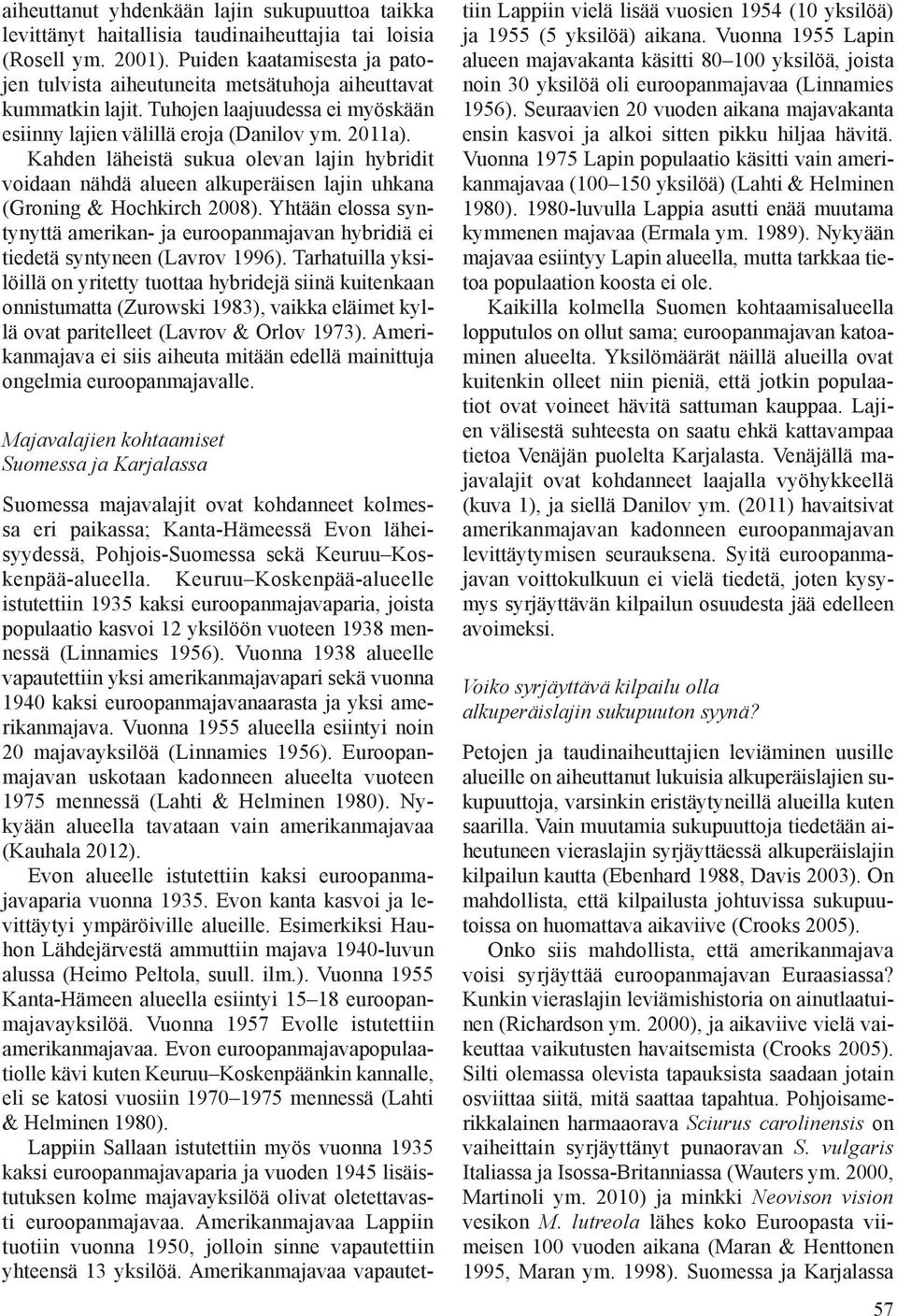 Kahden läheistä sukua olevan lajin hybridit voidaan nähdä alueen alkuperäisen lajin uhkana (Groning & Hochkirch 2008).